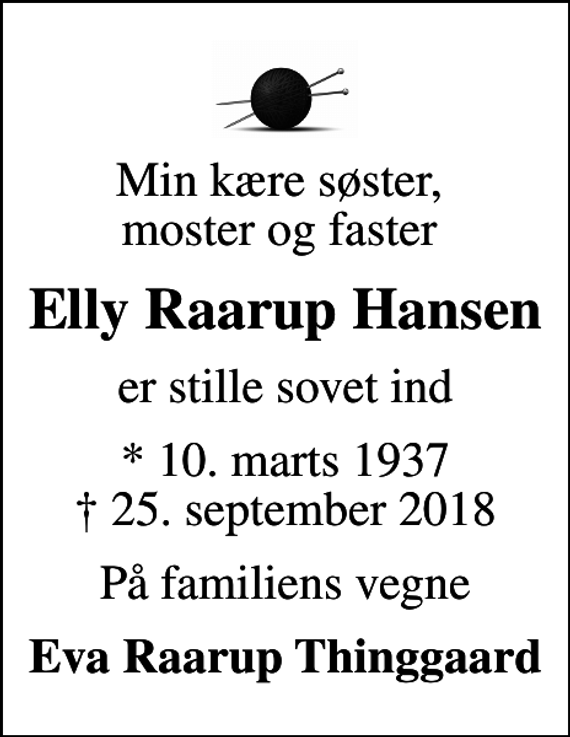 <p>Min kære søster, moster og faster<br />Elly Raarup Hansen<br />er stille sovet ind<br />* 10. marts 1937<br />✝ 25. september 2018<br />På familiens vegne<br />Eva Raarup Thinggaard</p>