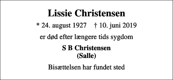 <p>Lissie Christensen<br />* 24. august 1927 ✝ 10. juni 2019<br />er død efter længere tids sygdom<br />S B Christensen (Salle)<br />Bisættelsen har fundet sted</p>