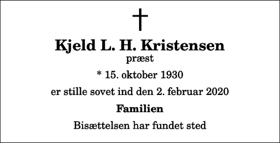 <p>Kjeld L. H. Kristensen<br />præst<br />* 15. oktober 1930<br />er stille sovet ind den 2. februar 2020<br />Familien<br />Bisættelsen har fundet sted</p>