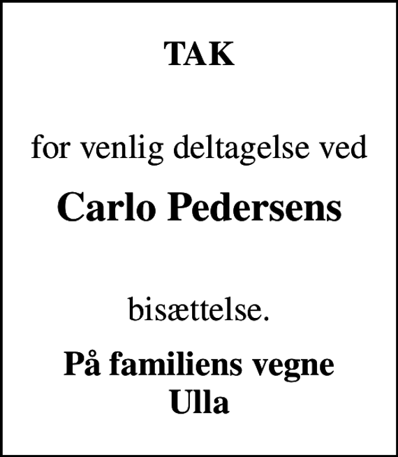 <p>TAK<br />for venlig deltagelse ved<br />Carlo Pedersens<br />bisættelse.<br />På familiens vegne Ulla</p>