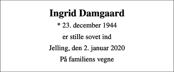 <p>Ingrid Damgaard<br />* 23. december 1944<br />er stille sovet ind<br />Jelling, den 2. januar 2020<br />På familiens vegne</p>