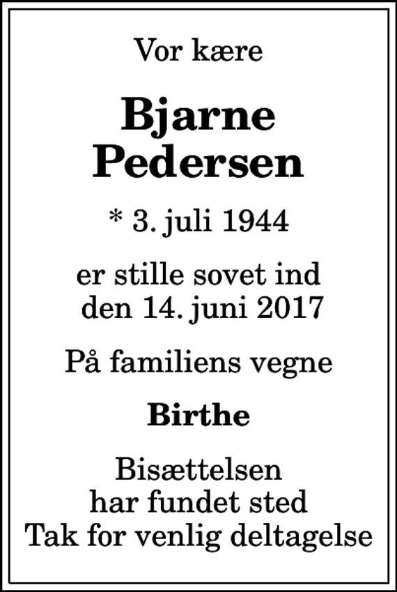 <p>Vor kære<br />Bjarne Pedersen<br />* 3. juli 1944<br />er stille sovet ind den 14. juni 2017<br />På familiens vegne<br />Birthe<br />Bisættelsen har fundet sted Tak for venlig deltagelse</p>