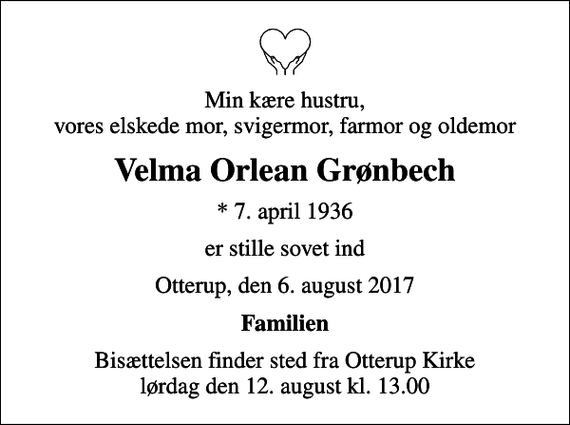 <p>Min kære hustru, vores elskede mor, svigermor, farmor og oldemor<br />Velma Orlean Grønbech<br />* 7. april 1936<br />er stille sovet ind<br />Otterup, den 6. august 2017<br />Familien<br />Bisættelsen finder sted fra Otterup Kirke lørdag den 12. august kl. 13.00</p>