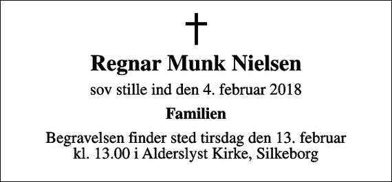 <p>Regnar Munk Nielsen<br />sov stille ind den 4. februar 2018<br />Familien<br />Begravelsen finder sted tirsdag den 13. februar kl. 13.00 i Alderslyst Kirke, Silkeborg</p>