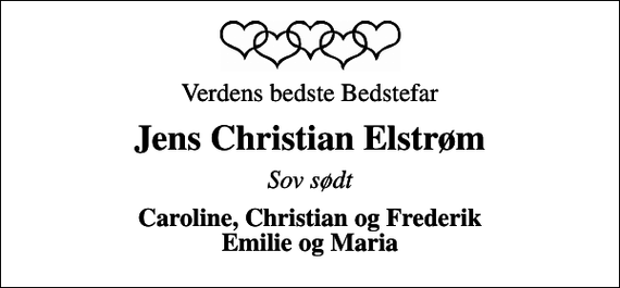 <p>Verdens bedste Bedstefar<br />Jens Christian Elstrøm<br />Sov sødt<br />Caroline, Christian og Frederik Emilie og Maria</p>