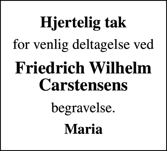 <p>Hjertelig tak<br />for venlig deltagelse ved<br />Friedrich Wilhelm Carstensens<br />begravelse.<br />Maria</p>