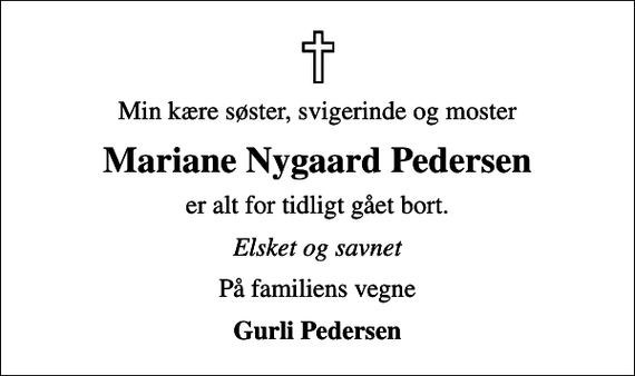 <p>Min kære søster, svigerinde og moster<br />Mariane Nygaard Pedersen<br />er alt for tidligt gået bort.<br />Elsket og savnet<br />På familiens vegne<br />Gurli Pedersen</p>