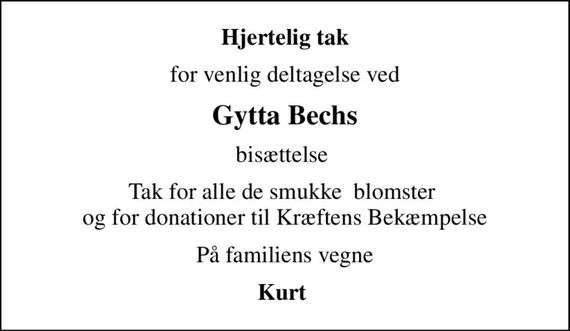 Hjertelig tak
for venlig deltagelse ved
Gytta Bechs
bisættelse 
Tak for alle de smukke  blomster  og for donationer til Kræftens Bekæmpelse
På familiens vegne
Kurt
