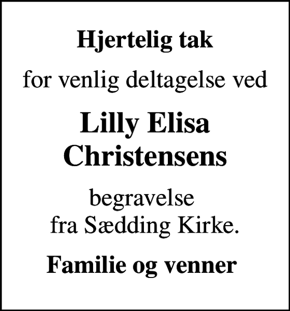 <p>Hjertelig tak<br />for venlig deltagelse ved<br />Lilly Elisa Christensens<br />begravelse fra Sædding Kirke.<br />Familie og venner</p>