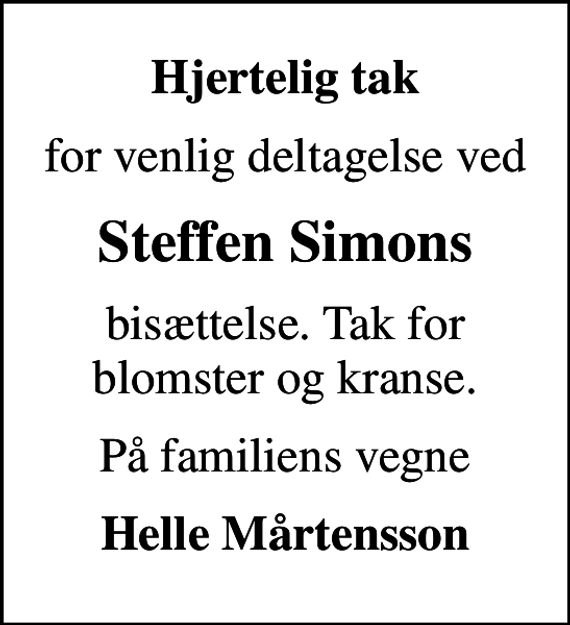 <p>Hjertelig tak<br />for venlig deltagelse ved<br />Steffen Simons<br />bisættelse. Tak for blomster og kranse.<br />På familiens vegne<br />Helle Mårtensson</p>