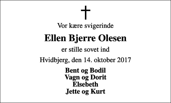<p>Vor kære svigerinde<br />Ellen Bjerre Olesen<br />er stille sovet ind<br />Hvidbjerg, den 14. oktober 2017<br />Bent og Bodil Vagn og Dorit Elsebeth Jette og Kurt</p>