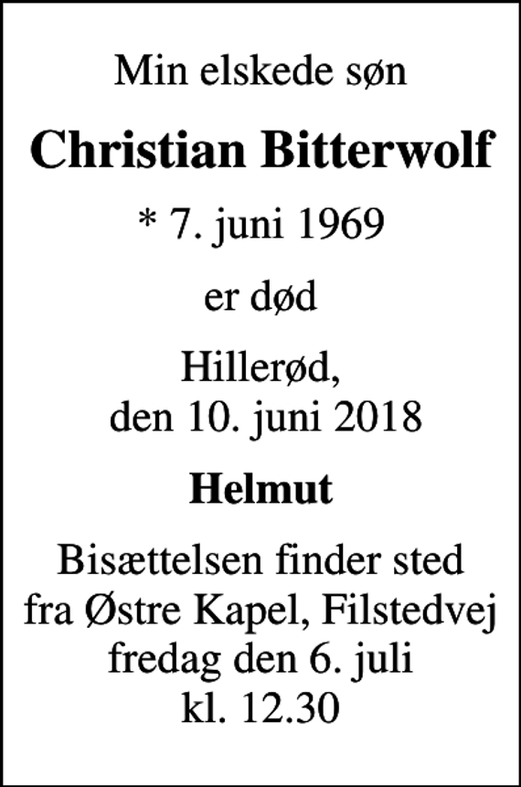 <p>Min elskede søn<br />Christian Bitterwolf<br />* 7. juni 1969<br />er død<br />Hillerød, den 10. juni 2018<br />Helmut<br />Bisættelsen finder sted fra Østre Kapel, Filstedvej fredag den 6. juli kl. 12.30</p>