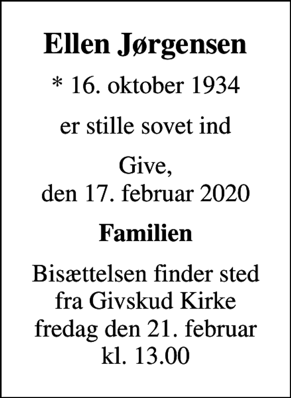 <p>Ellen Jørgensen<br />* 16. oktober 1934<br />er stille sovet ind<br />Give, den 17. februar 2020<br />Familien<br />Bisættelsen finder sted fra Givskud Kirke fredag den 21. februar kl. 13.00</p>