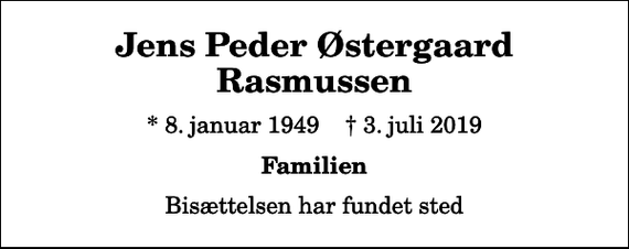 <p>Jens Peder Østergaard Rasmussen<br />* 8. januar 1949 ✝ 3. juli 2019<br />Familien<br />Bisættelsen har fundet sted</p>