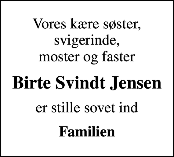 <p>Vores kære søster, svigerinde, moster og faster<br />Birte Svindt Jensen<br />er stille sovet ind<br />Familien</p>