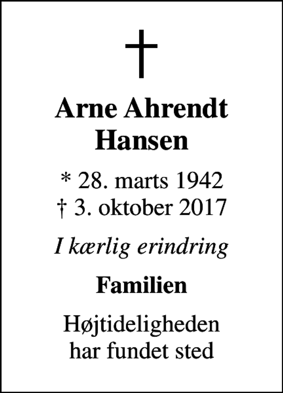 <p>Arne Ahrendt Hansen<br />* 28. marts 1942<br />✝ 3. oktober 2017<br />I kærlig erindring<br />Familien<br />Højtideligheden har fundet sted</p>