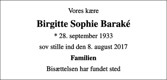 <p>Vores kære<br />Birgitte Sophie Baraké<br />* 28. september 1933<br />sov stille ind den 8. august 2017<br />Familien<br />Bisættelsen har fundet sted</p>