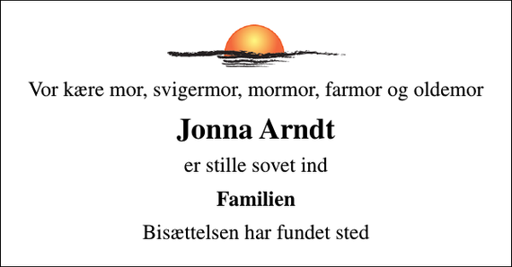 <p>Vor kære mor, svigermor, mormor, farmor og oldemor<br />Jonna Arndt<br />er stille sovet ind<br />Familien<br />Bisættelsen har fundet sted</p>