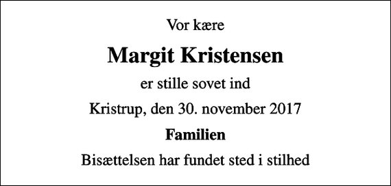 <p>Vor kære<br />Margit Kristensen<br />er stille sovet ind<br />Kristrup, den 30. november 2017<br />Familien<br />Bisættelsen har fundet sted i stilhed</p>