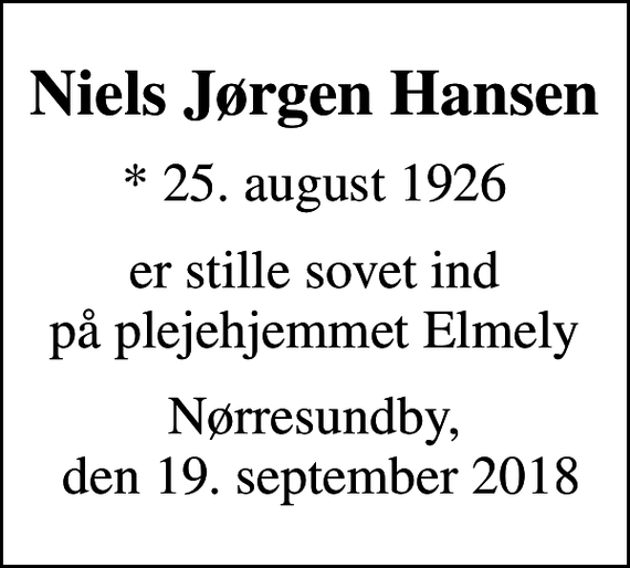 <p>Niels Jørgen Hansen<br />* 25. august 1926<br />er stille sovet ind på plejehjemmet Elmely<br />Nørresundby, den 19. september 2018</p>