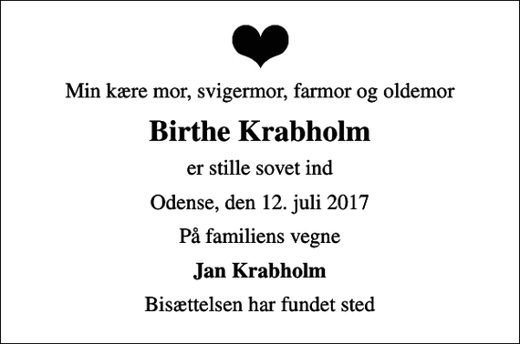 <p>Min kære mor, svigermor, farmor og oldemor<br />Birthe Krabholm<br />er stille sovet ind<br />Odense, den 12. juli 2017<br />På familiens vegne<br />Jan Krabholm<br />Bisættelsen har fundet sted</p>