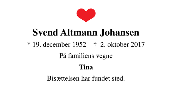 <p>Svend Altmann Johansen<br />* 19. december 1952 ✝ 2. oktober 2017<br />På familiens vegne<br />Tina<br />Bisættelsen har fundet sted.</p>