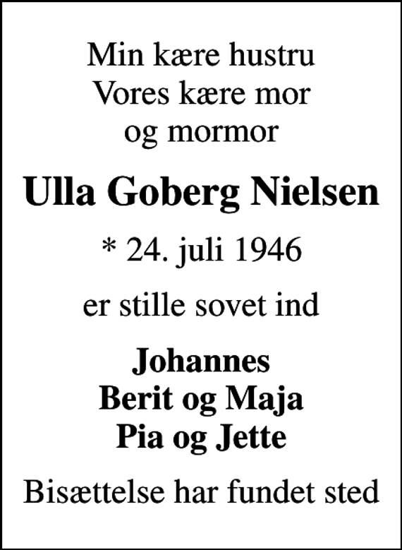 <p>Min kære hustru Vores kære mor og mormor<br />Ulla Goberg Nielsen<br />* 24. juli 1946<br />er stille sovet ind<br />Johannes Berit og Maja Pia og Jette<br />Bisættelse har fundet sted</p>
