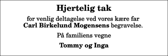 <p>Hjertelig tak<br />for venlig deltagelse ved vores kære far <em>Carl Birkelund Mogensens</em> begravelse.<br />På familiens vegne<br />Tommy og Inga</p>