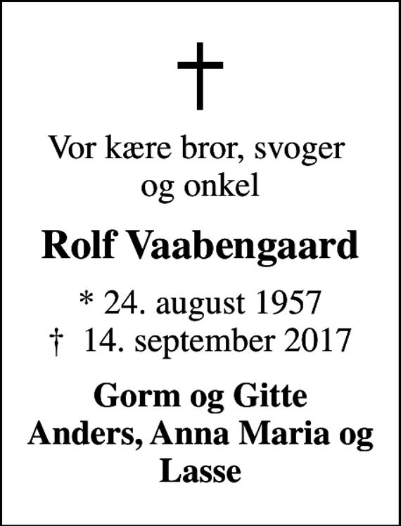 <p>Vor kære bror, svoger og onkel<br />Rolf Vaabengaard<br />* 24. august 1957<br />✝ 14. september 2017<br />Gorm og Gitte Anders, Anna Maria og Lasse</p>