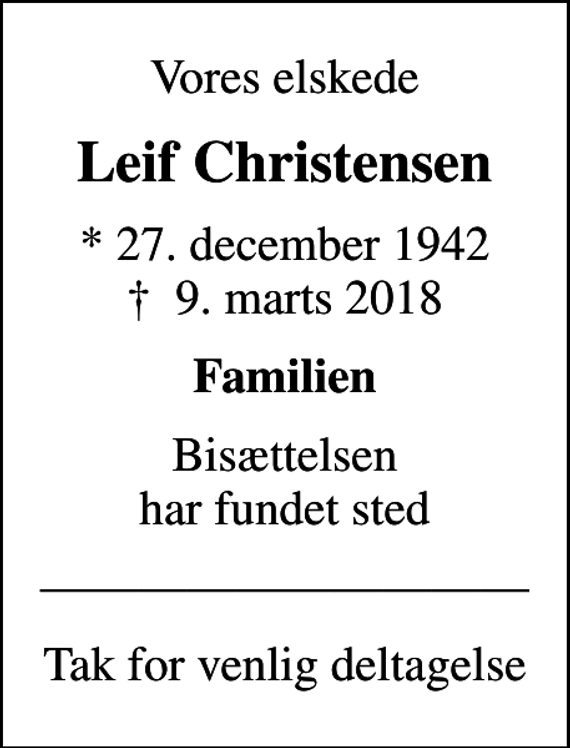 <p>Vores elskede<br />Leif Christensen<br />* 27. december 1942<br />✝ 9. marts 2018<br />Familien<br />Bisættelsen har fundet sted<br />Tak for venlig deltagelse</p>