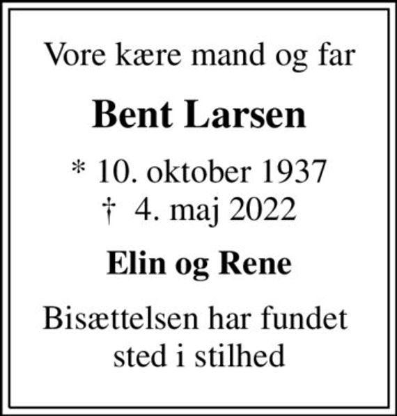 Vore kære mand og far
Bent Larsen
* 10. oktober 1937
						&#x271d; 4. maj 2022
Elin og Rene
Bisættelsen har fundet  sted i stilhed