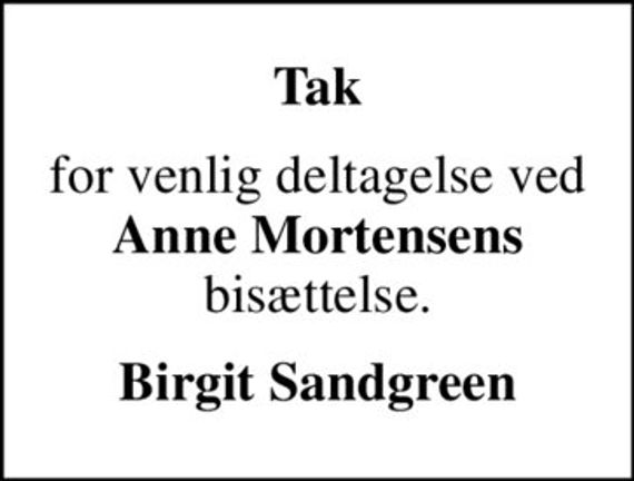 Tak
for venlig deltagelse ved <b>Anne Mortensens</b> bisættelse.
Birgit Sandgreen