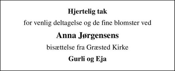 Hjertelig tak
for venlig deltagelse og de fine blomster ved
Anna Jørgensens
bisættelse fra Græsted Kirke
Gurli og Eja