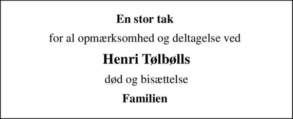 En stor tak 
for al opmærksomhed og deltagelse ved 
Henri Tølbølls
død og bisættelse
Familien