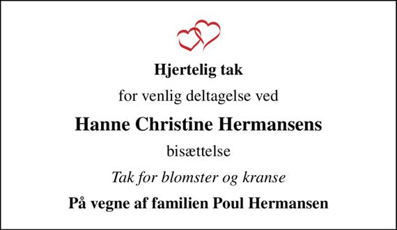 Hjertelig tak
for venlig deltagelse ved
Hanne Christine Hermansens
bisættelse
Tak for blomster og kranse
På vegne af familien Poul Hermansen