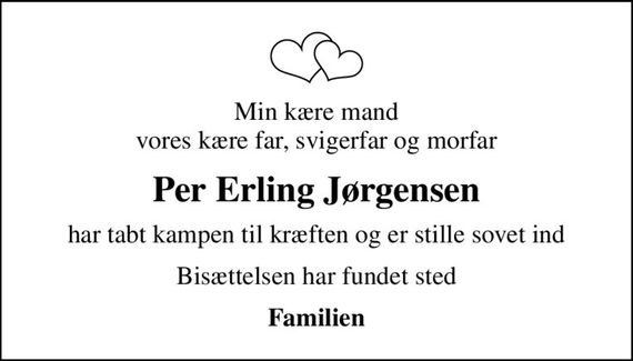 Min kære mand vores kære far, svigerfar og morfar
Per Erling Jørgensen
har tabt kampen til kræften og er stille sovet ind
Bisættelsen har fundet sted
Familien