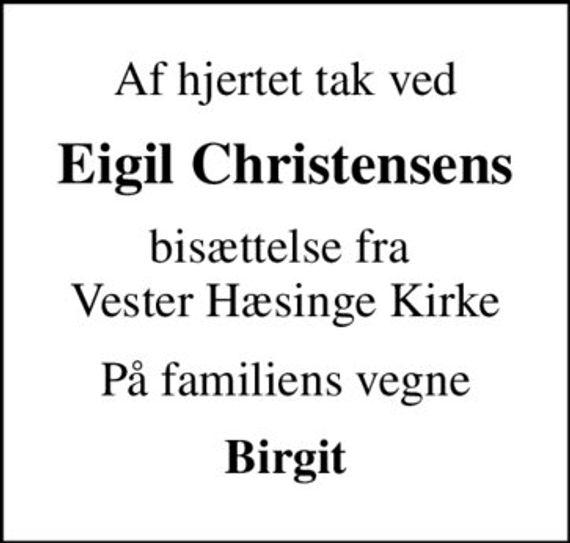 Af hjertet tak ved
Eigil Christensens
bisættelse fra  Vester Hæsinge Kirke
På familiens vegne
Birgit